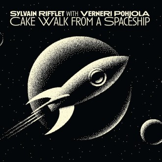 RIFFLET SYLVAIN WITH VERNERI POHJOLA - Cake Walk From A Spaceship